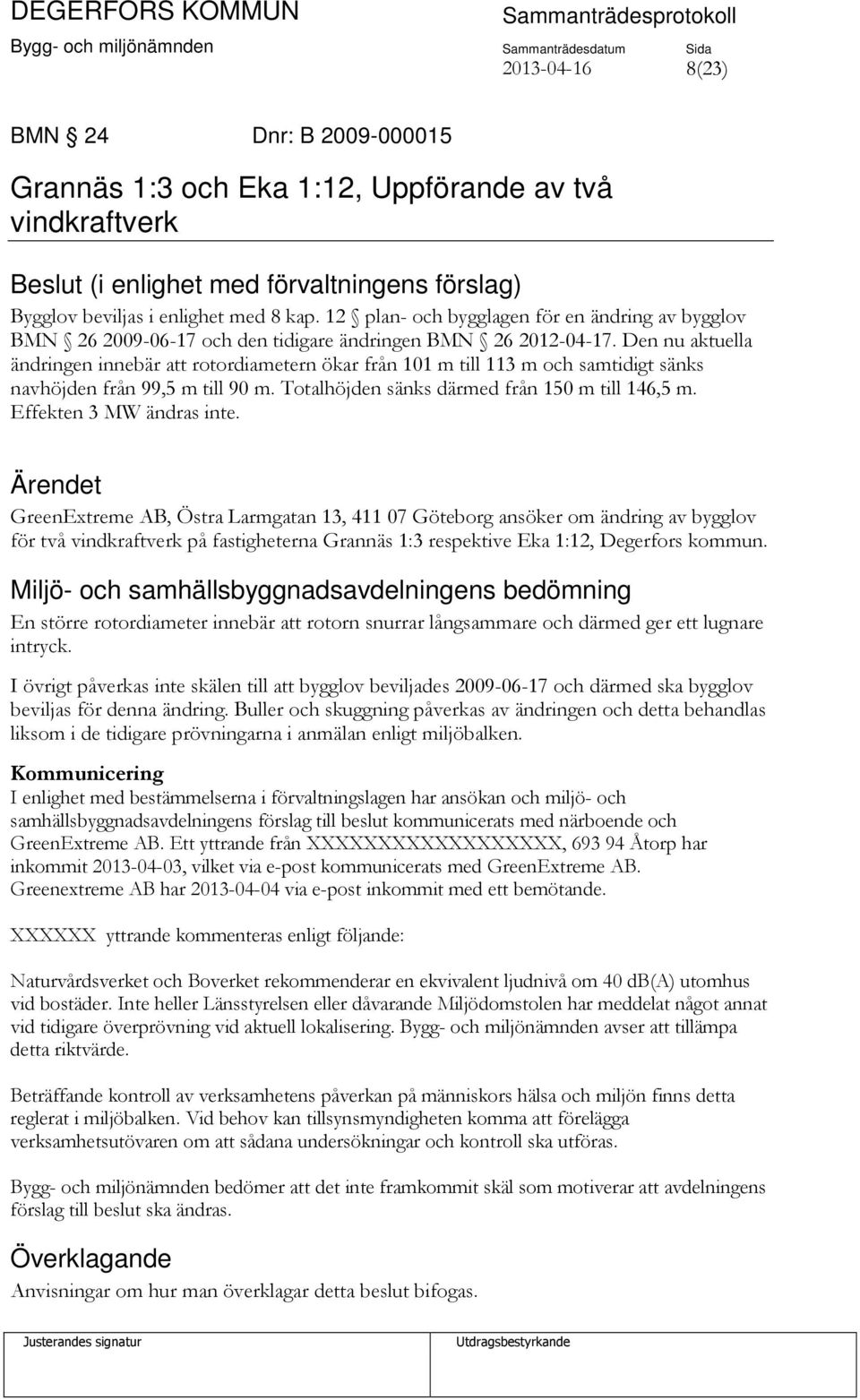 Den nu aktuella ändringen innebär att rotordiametern ökar från 101 m till 113 m och samtidigt sänks navhöjden från 99,5 m till 90 m. Totalhöjden sänks därmed från 150 m till 146,5 m.