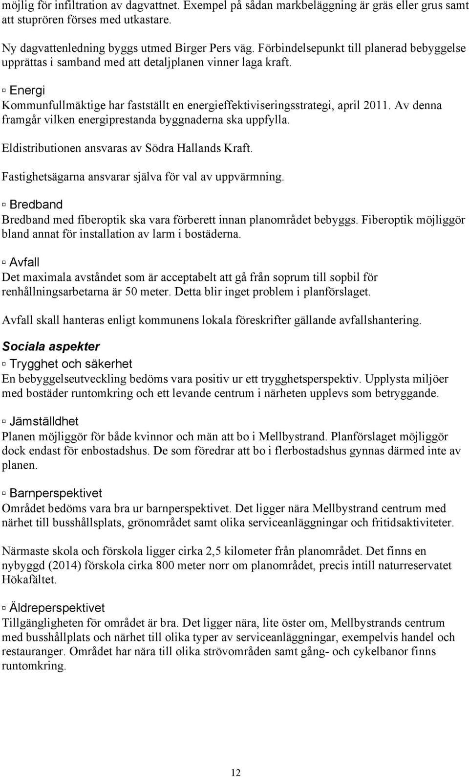 Av denna framgår vilken energiprestanda byggnaderna ska uppfylla. Eldistributionen ansvaras av Södra Hallands Kraft. Fastighetsägarna ansvarar själva för val av uppvärmning.