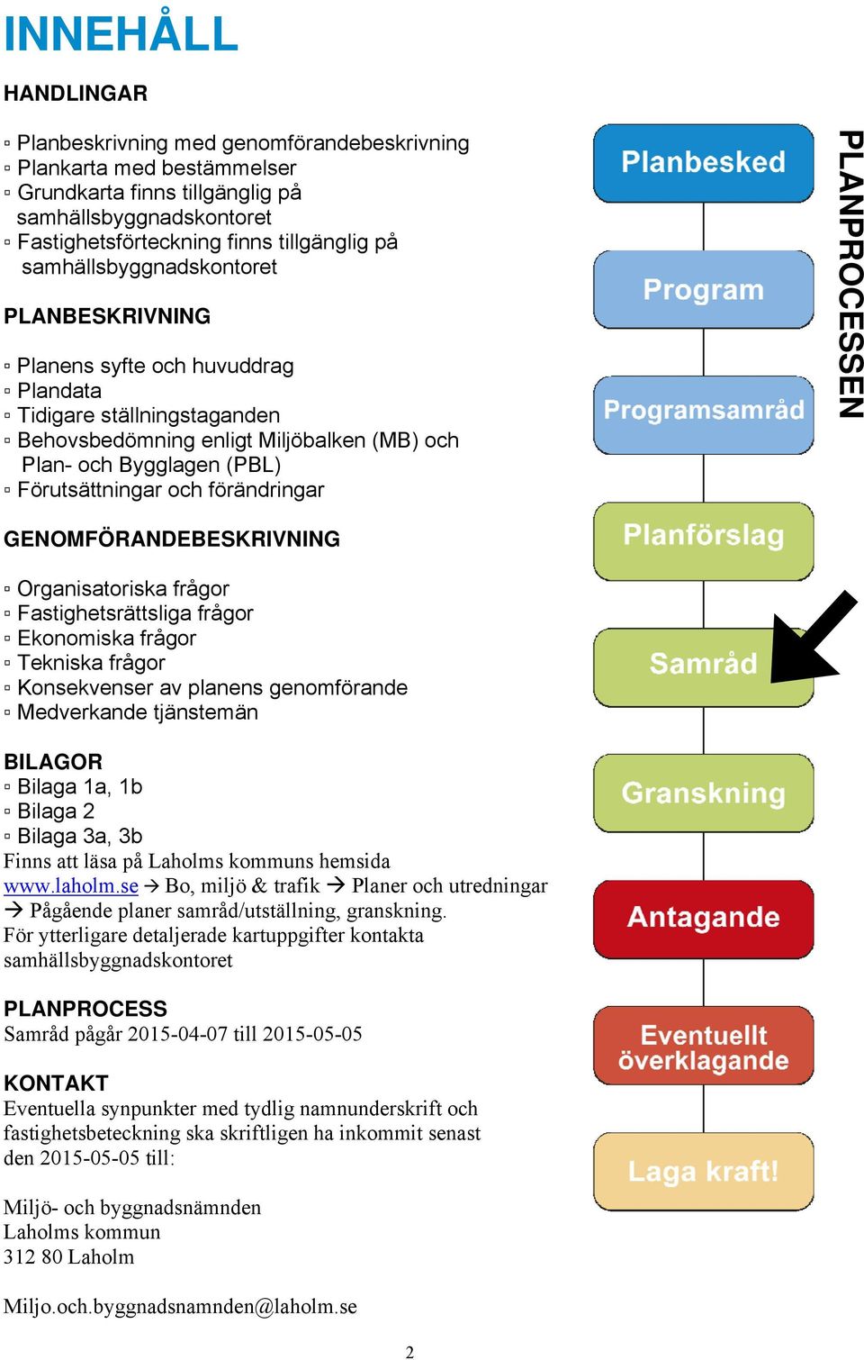 förändringar PLANPROCESSEN GENOMFÖRANDEBESKRIVNING Organisatoriska frågor Fastighetsrättsliga frågor Ekonomiska frågor Tekniska frågor Konsekvenser av planens genomförande Medverkande tjänstemän