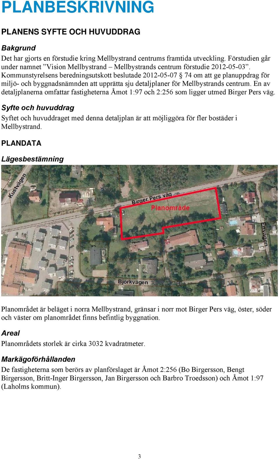 Kommunstyrelsens beredningsutskott beslutade 2012-05-07 74 om att ge planuppdrag för miljö- och byggnadsnämnden att upprätta sju detaljplaner för Mellbystrands centrum.