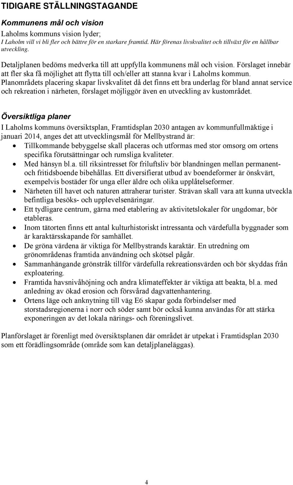 Förslaget innebär att fler ska få möjlighet att flytta till och/eller att stanna kvar i Laholms kommun.