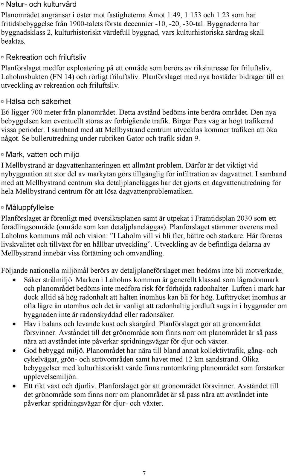 Rekreation och friluftsliv Planförslaget medför exploatering på ett område som berörs av riksintresse för friluftsliv, Laholmsbukten (FN 14) och rörligt friluftsliv.