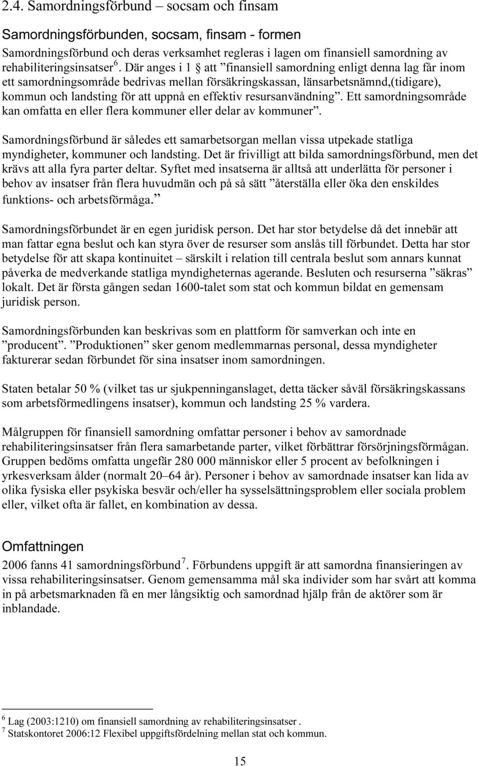 FPT. Där anges i 1 att finansiell samordning enligt denna lag får inom ett samordningsområde bedrivas mellan försäkringskassan, länsarbetsnämnd,(tidigare), kommun och landsting för att uppnå en