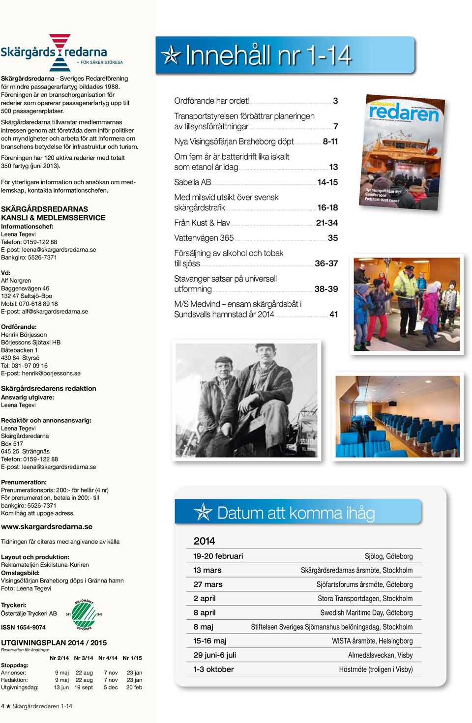 Föreningen har 120 aktiva rederier med totalt 350 fartyg (juni 2013). För ytterligare information och ansökan om medlemskap, kontakta informationschefen.