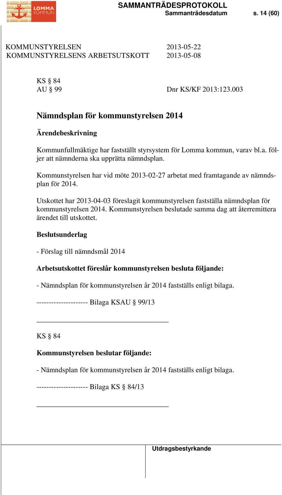 Kommunstyrelsen har vid möte 2013-02-27 arbetat med framtagande av nämndsplan för 2014. Utskottet har 2013-04-03 föreslagit kommunstyrelsen fastställa nämndsplan för kommunstyrelsen 2014.