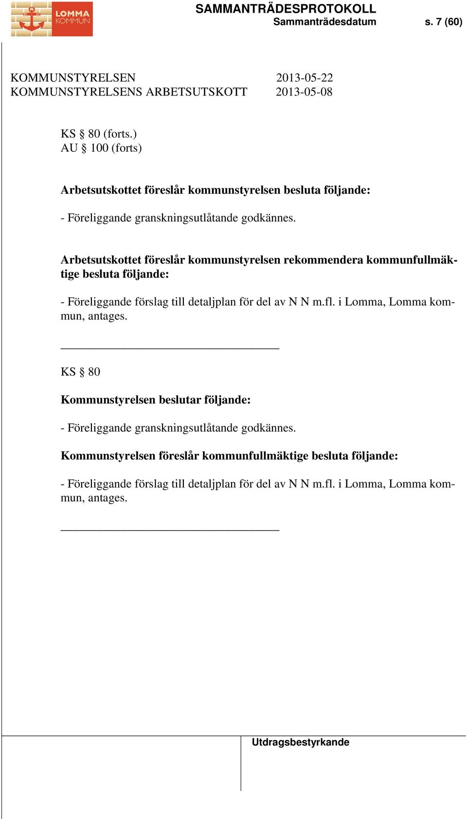 Arbetsutskottet föreslår kommunstyrelsen rekommendera kommunfullmäktige besluta följande: - Föreliggande förslag till detaljplan för del av N N m.fl.