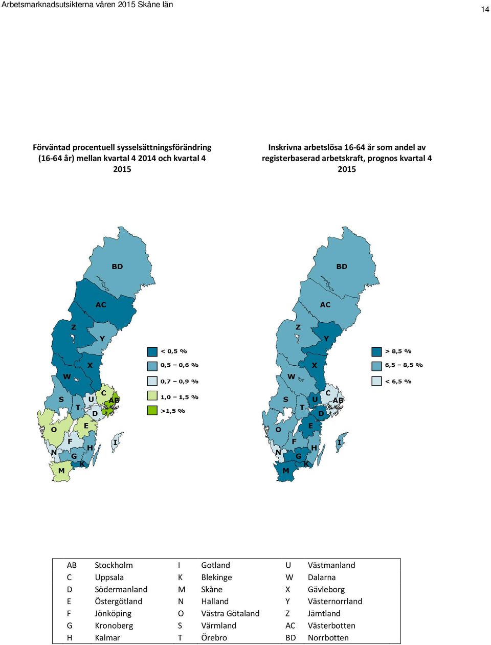 Stockholm I Gotland U Västmanland C Uppsala K Blekinge W Dalarna D Södermanland M Skåne X Gävleborg E Östergötland N Halland