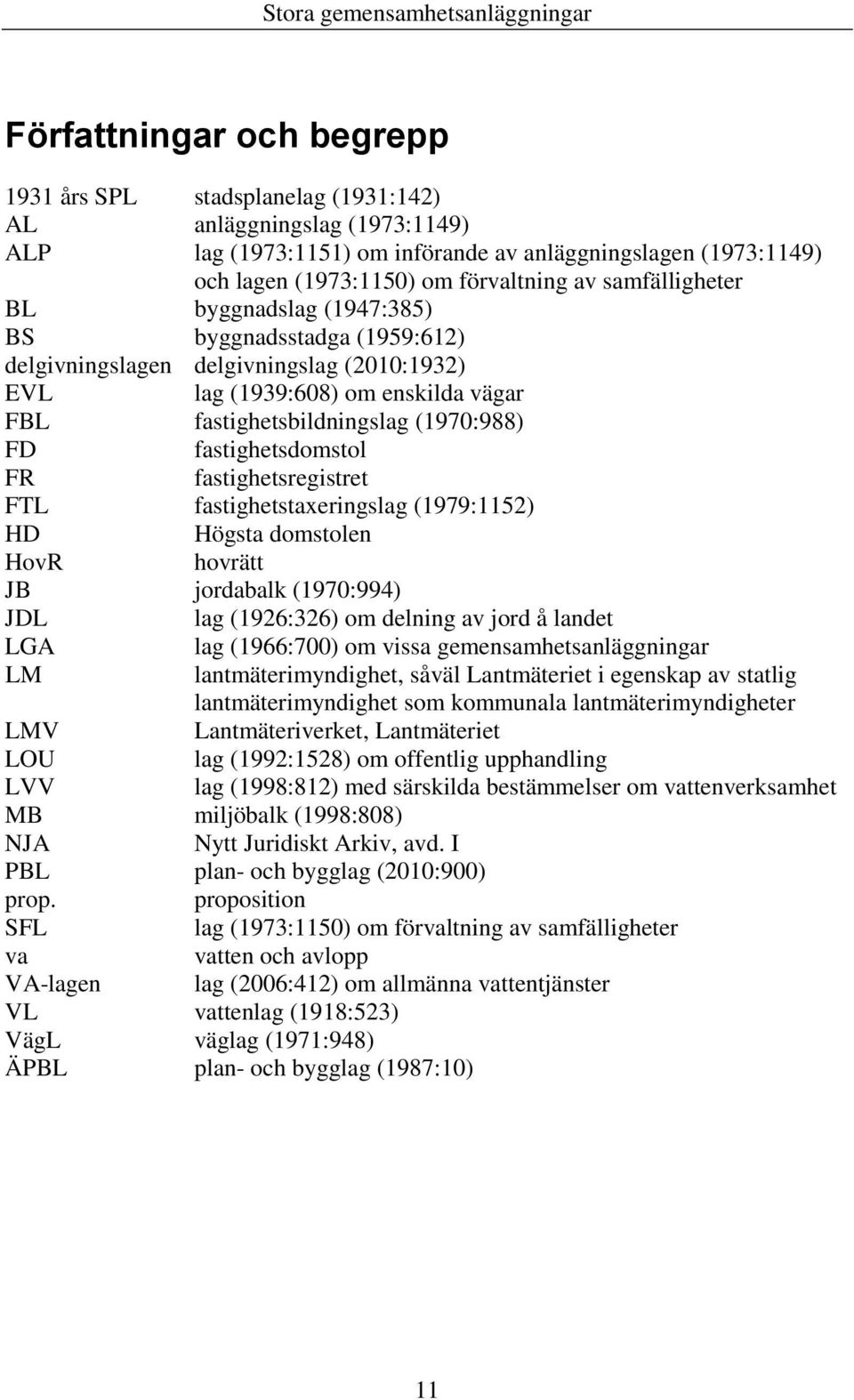 fastighetsdomstol FR fastighetsregistret FTL fastighetstaxeringslag (1979:1152) HD Högsta domstolen HovR hovrätt JB jordabalk (1970:994) JDL lag (1926:326) om delning av jord å landet LGA lag