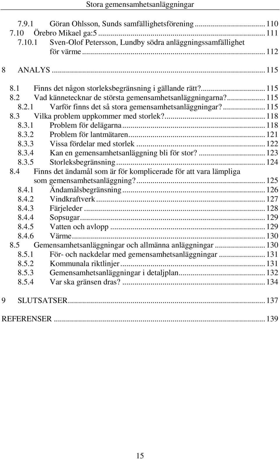 ... 118 8.3.1 Problem för delägarna... 118 8.3.2 Problem för lantmätaren... 121 8.3.3 Vissa fördelar med storlek... 122 8.3.4 Kan en gemensamhetsanläggning bli för stor?... 123 8.3.5 Storleksbegränsning.