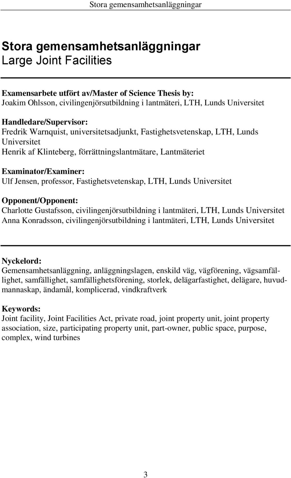 professor, Fastighetsvetenskap, LTH, Lunds Universitet Opponent/Opponent: Charlotte Gustafsson, civilingenjörsutbildning i lantmäteri, LTH, Lunds Universitet Anna Konradsson, civilingenjörsutbildning
