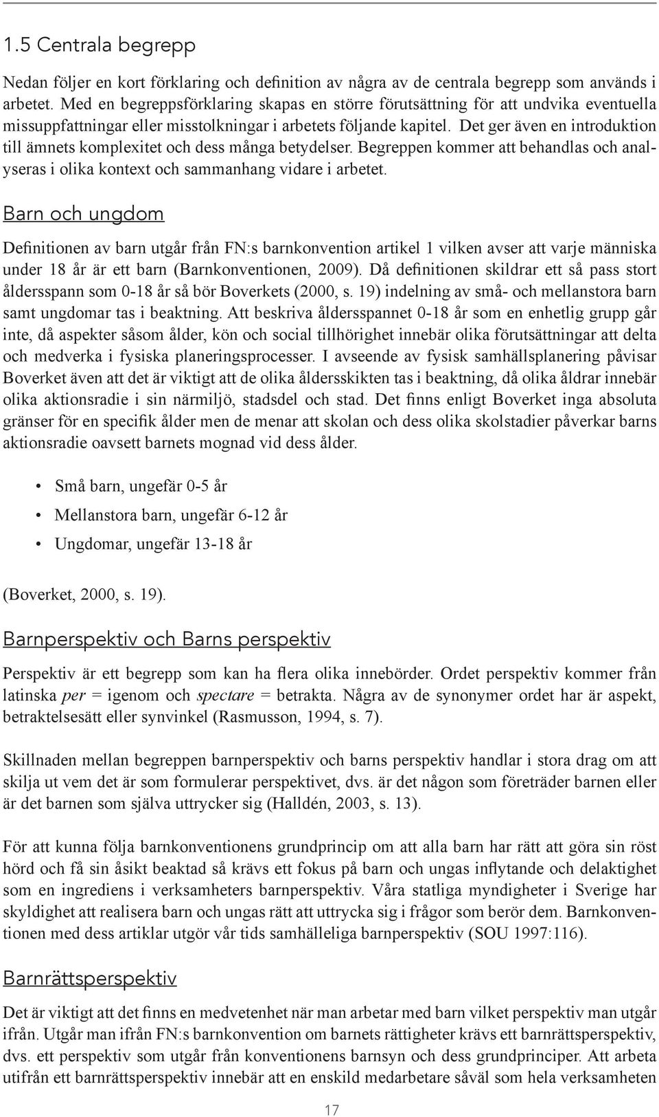 Det ger även en introduktion till ämnets komplexitet och dess många betydelser. Begreppen kommer att behandlas och analyseras i olika kontext och sammanhang vidare i arbetet.