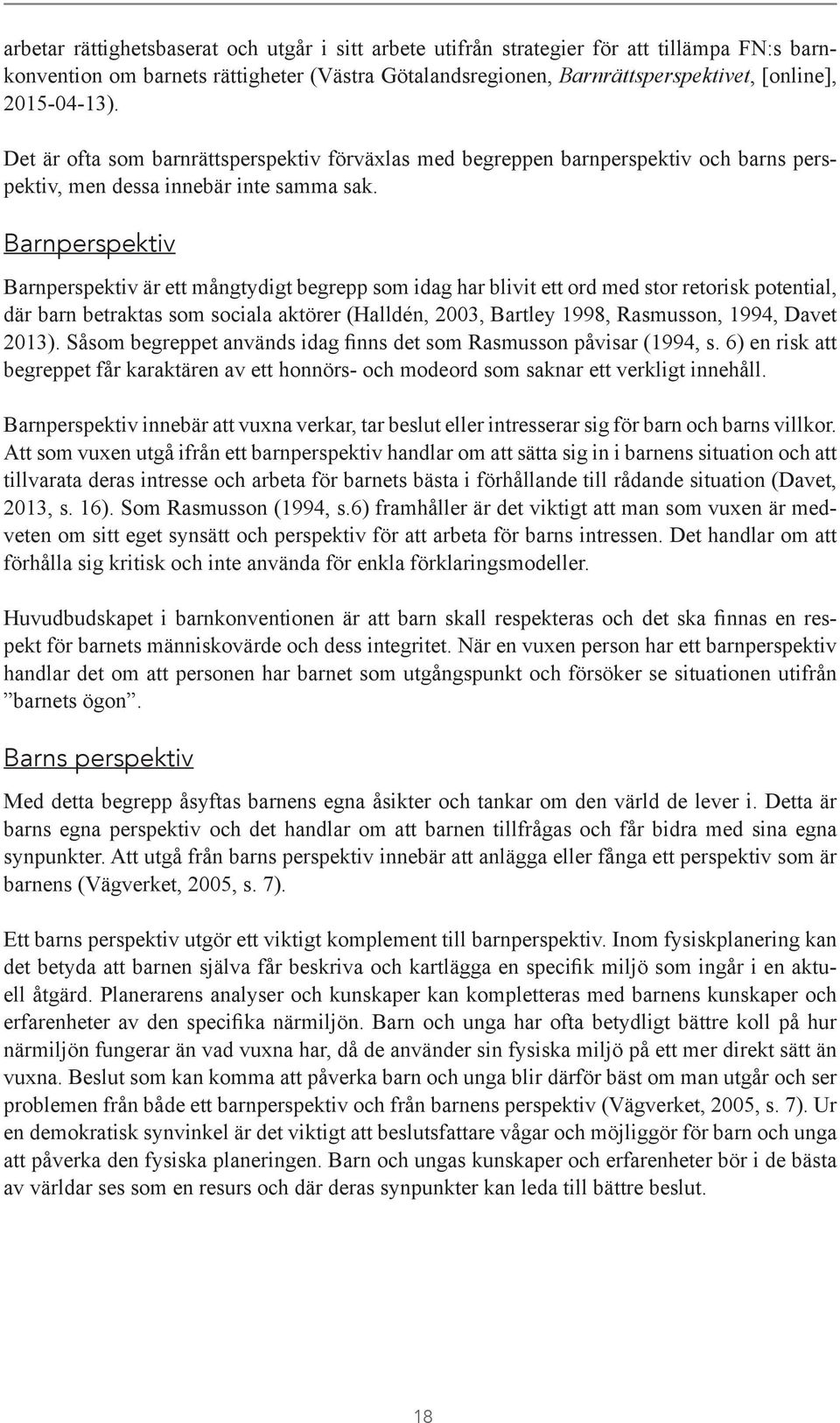 Barnperspektiv Barnperspektiv är ett mångtydigt begrepp som idag har blivit ett ord med stor retorisk potential, där barn betraktas som sociala aktörer (Halldén, 2003, Bartley 1998, Rasmusson, 1994,