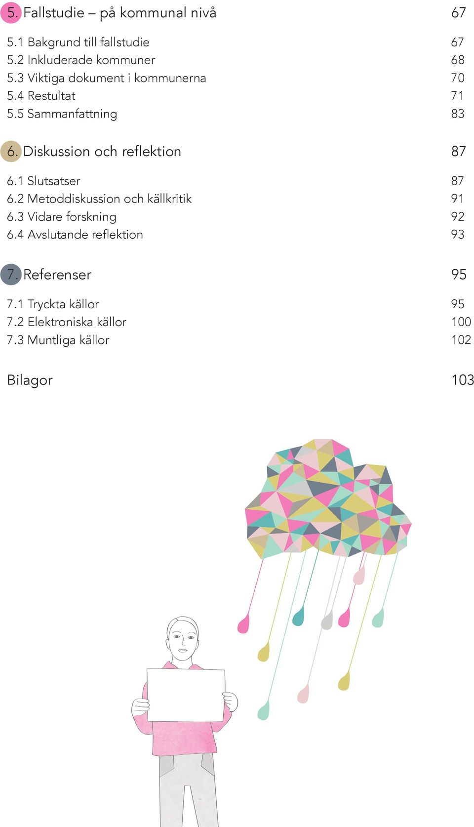 Diskussion och reflektion 87 6.1 Slutsatser 87 6.2 Metoddiskussion och källkritik 91 6.