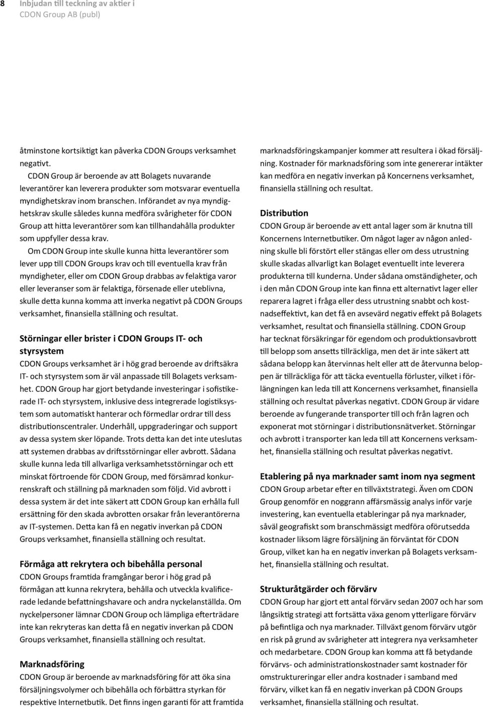 Införandet av nya myndighetskrav skulle således kunna medföra svårigheter för CDON Group att hitta leverantörer som kan tillhandahålla produkter som uppfyller dessa krav.