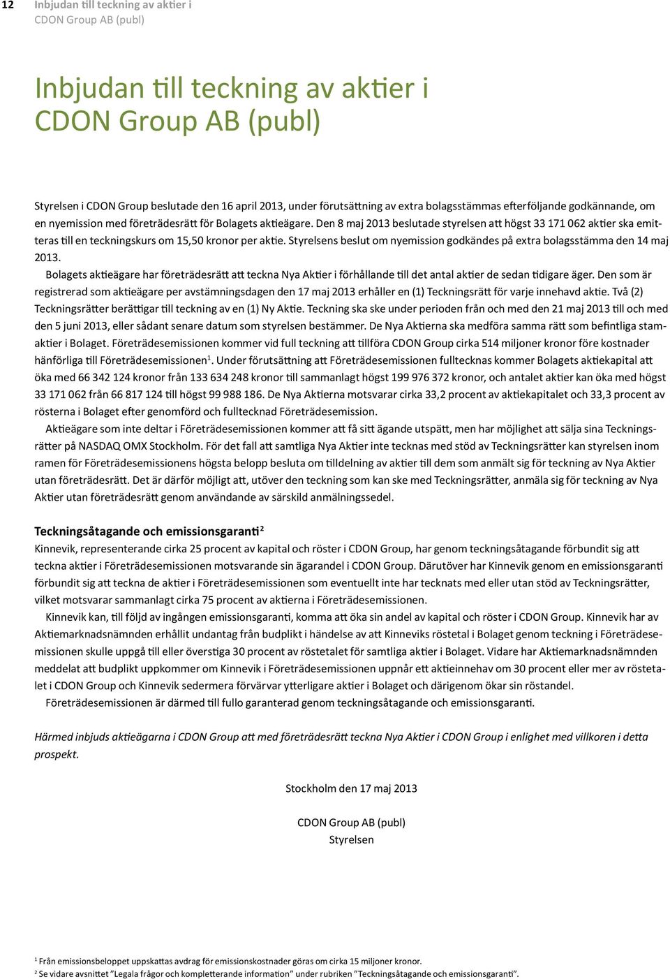 Den 8 maj 2013 beslutade styrelsen att högst 33 171 062 aktier ska emitteras till en teckningskurs om 15,50 kronor per aktie.