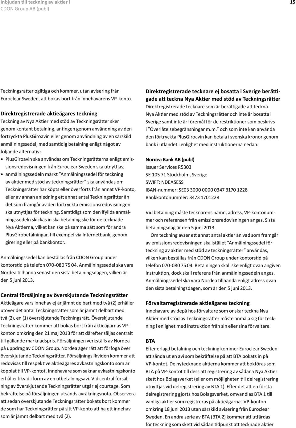 användning av en särskild anmälningssedel, med samtidig betalning enligt något av följande alternativ: PlusGiroavin ska användas om Teckningsrätterna enligt emissionsredovisningen från Euroclear