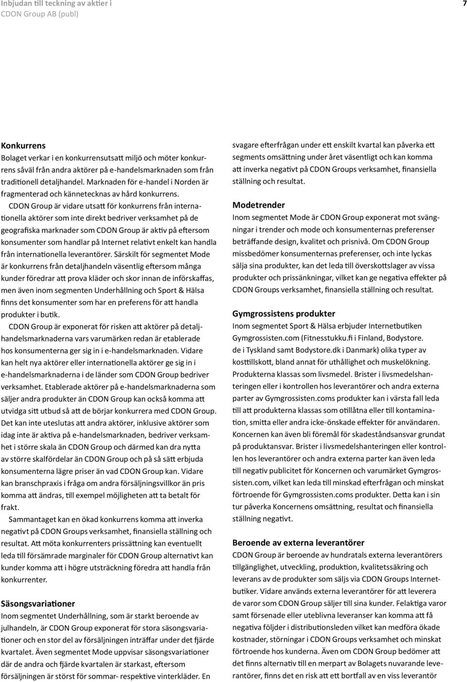 CDON Group är vidare utsatt för konkurrens från internationella aktörer som inte direkt bedriver verksamhet på de geografiska marknader som CDON Group är aktiv på eftersom konsumenter som handlar på