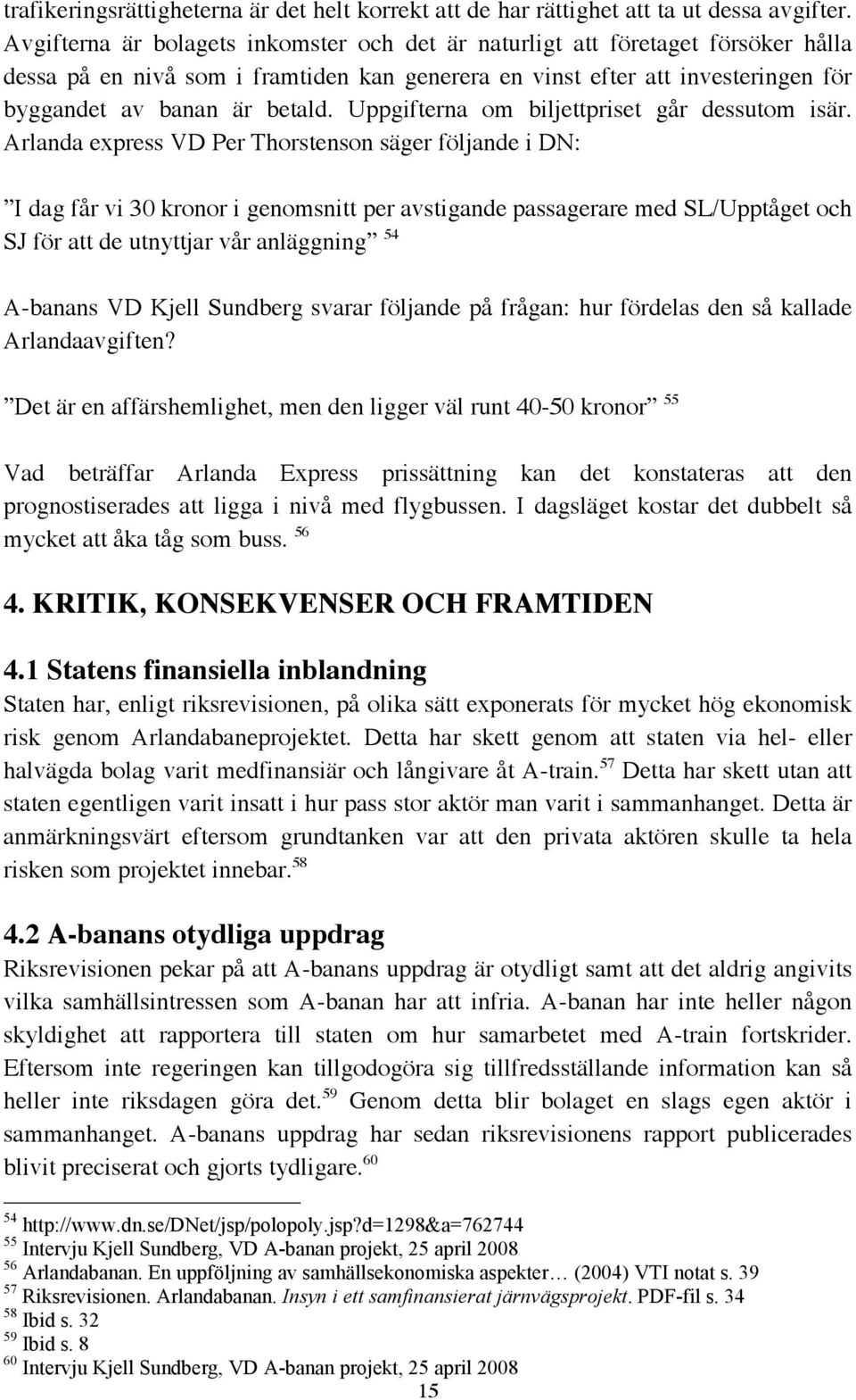 Uppgifterna om biljettpriset går dessutom isär.