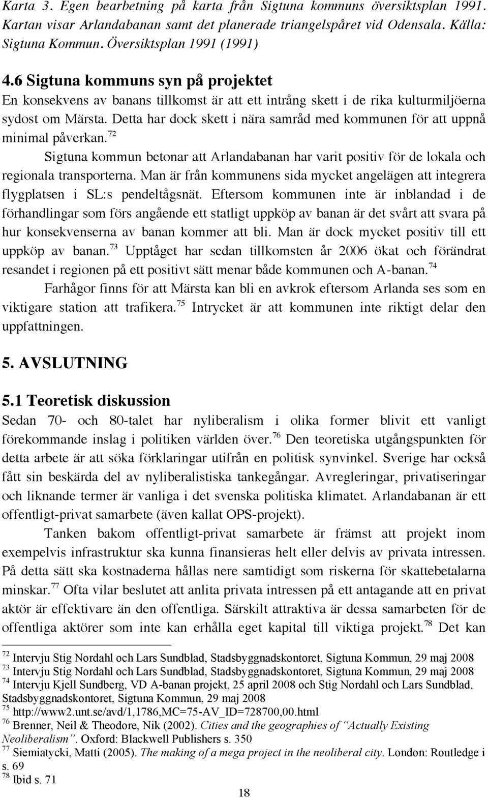 Detta har dock skett i nära samråd med kommunen för att uppnå minimal påverkan. 72 Sigtuna kommun betonar att Arlandabanan har varit positiv för de lokala och regionala transporterna.