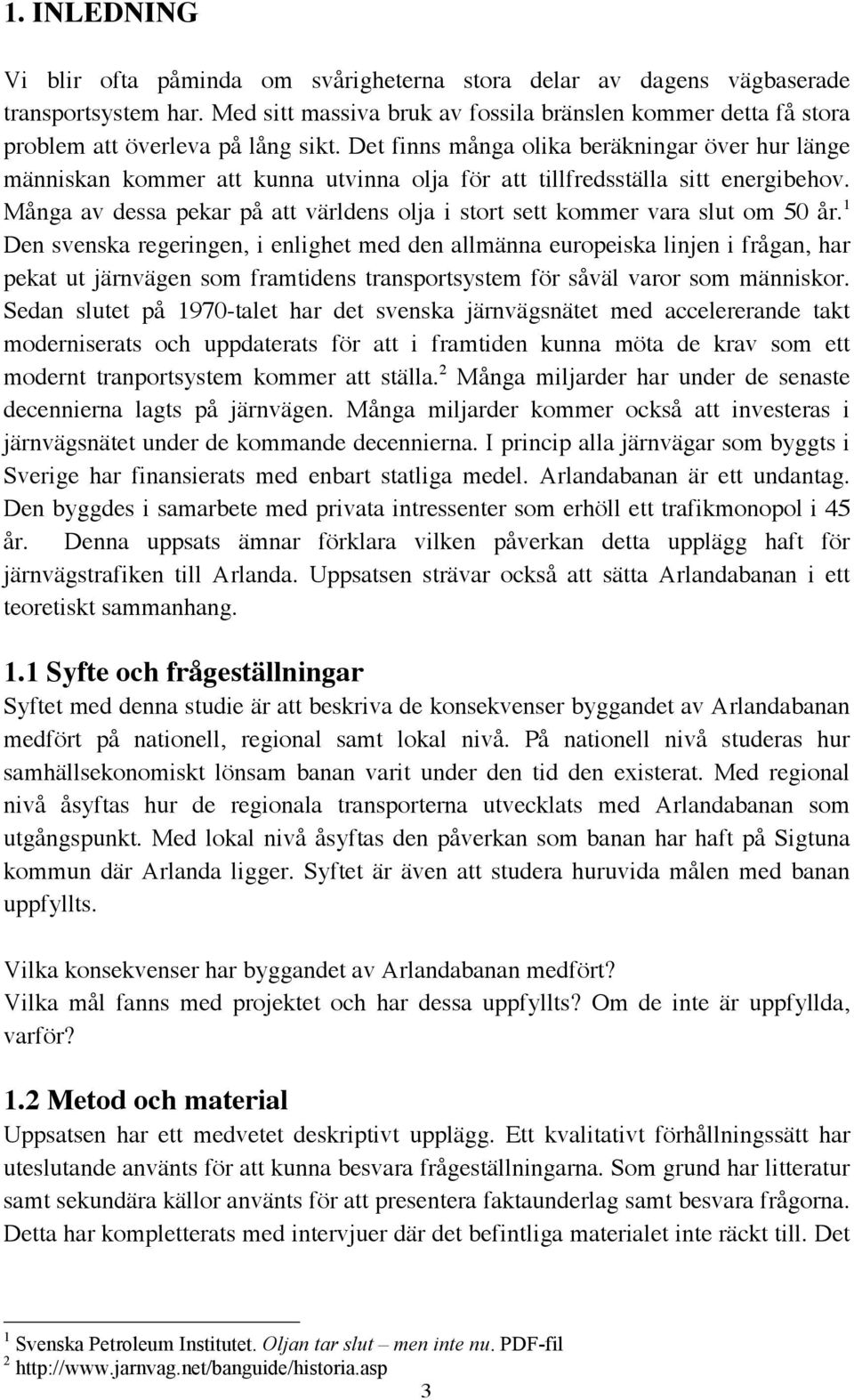 Det finns många olika beräkningar över hur länge människan kommer att kunna utvinna olja för att tillfredsställa sitt energibehov.