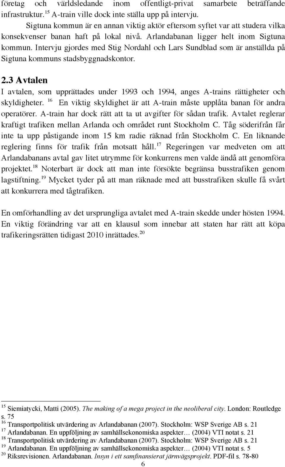 Intervju gjordes med Stig Nordahl och Lars Sundblad som är anställda på Sigtuna kommuns stadsbyggnadskontor. 2.