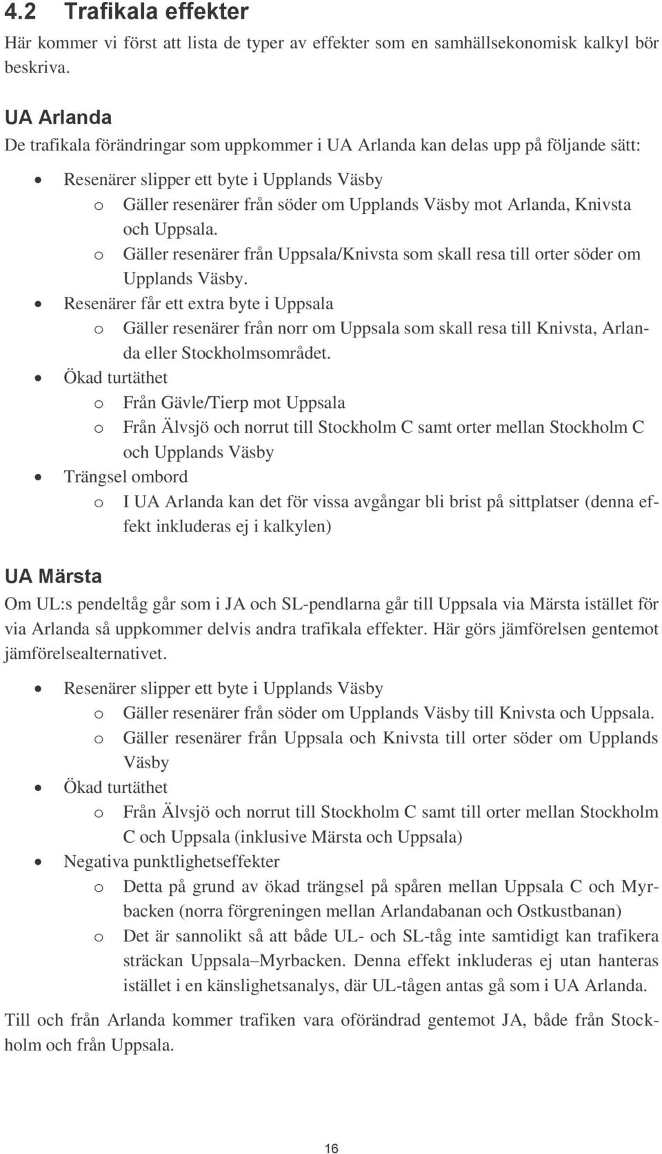 Arlanda, Knivsta och Uppsala. o Gäller resenärer från Uppsala/Knivsta som skall resa till orter söder om Upplands Väsby.