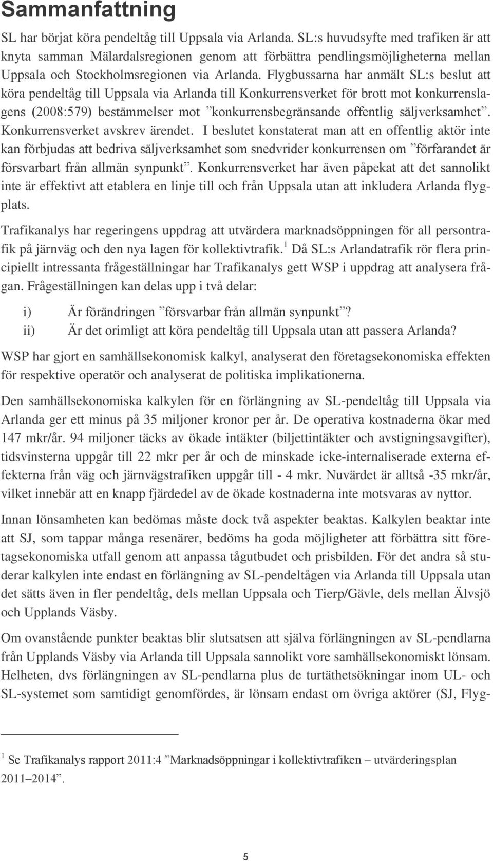 Flygbussarna har anmält SL:s beslut att köra pendeltåg till Uppsala via Arlanda till Konkurrensverket för brott mot konkurrenslagens (2008:579) bestämmelser mot konkurrensbegränsande offentlig