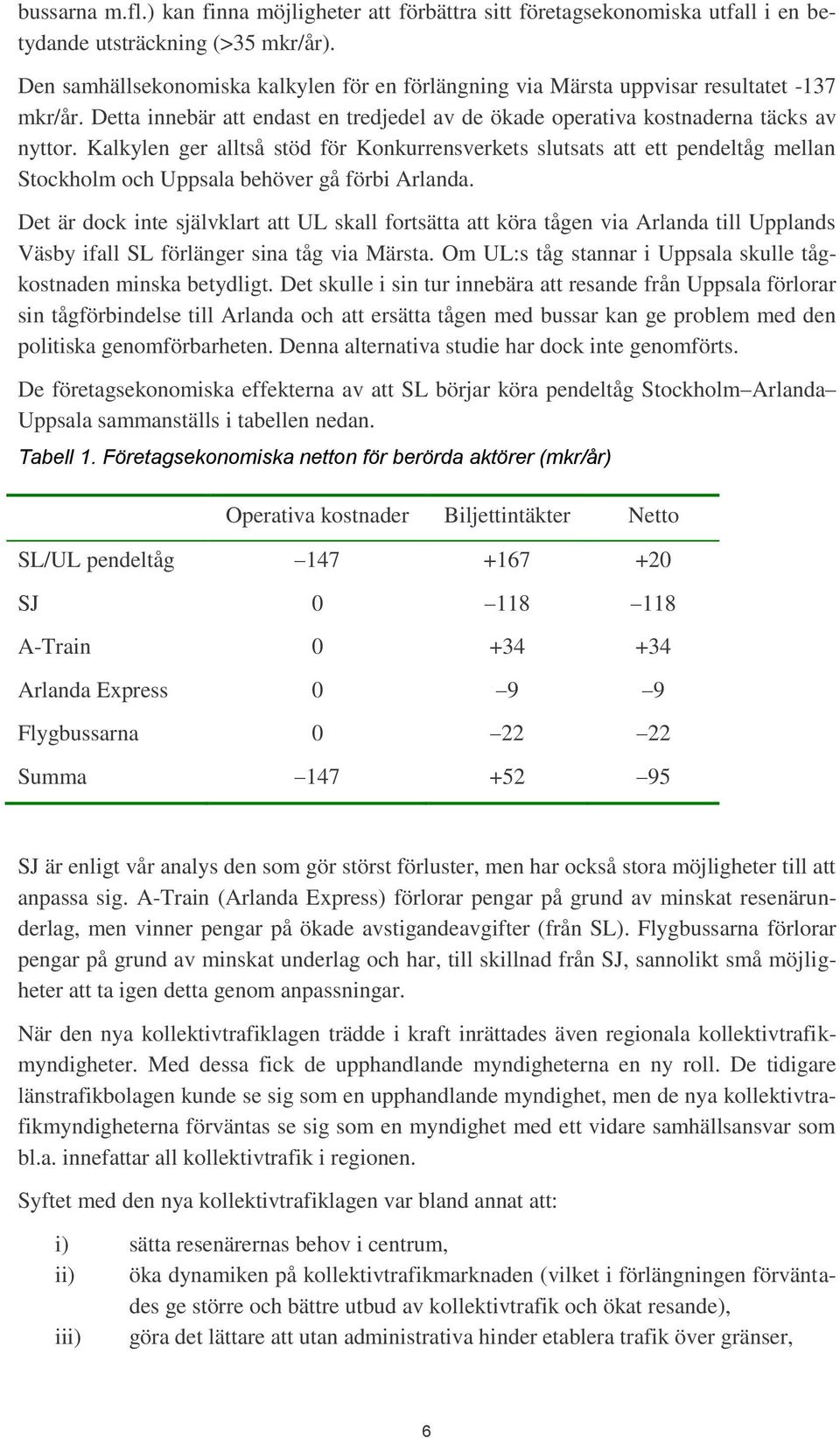 Kalkylen ger alltså stöd för Konkurrensverkets slutsats att ett pendeltåg mellan Stockholm och Uppsala behöver gå förbi Arlanda.