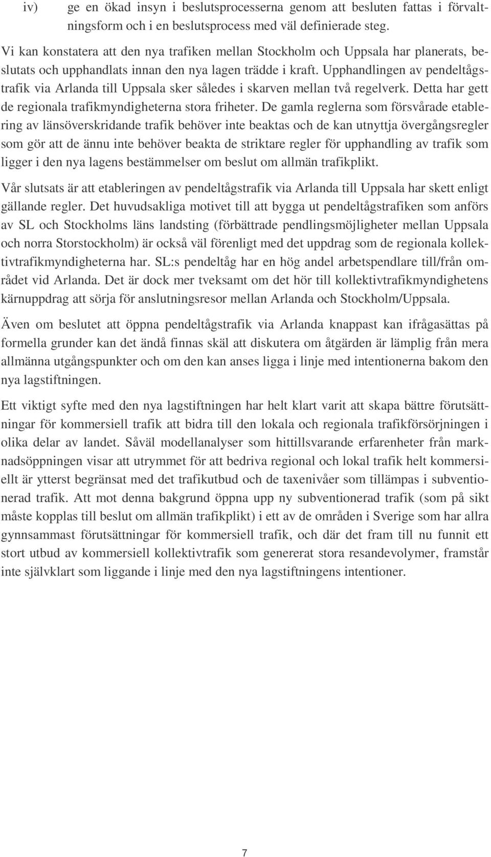 Upphandlingen av pendeltågstrafik via Arlanda till Uppsala sker således i skarven mellan två regelverk. Detta har gett de regionala trafikmyndigheterna stora friheter.