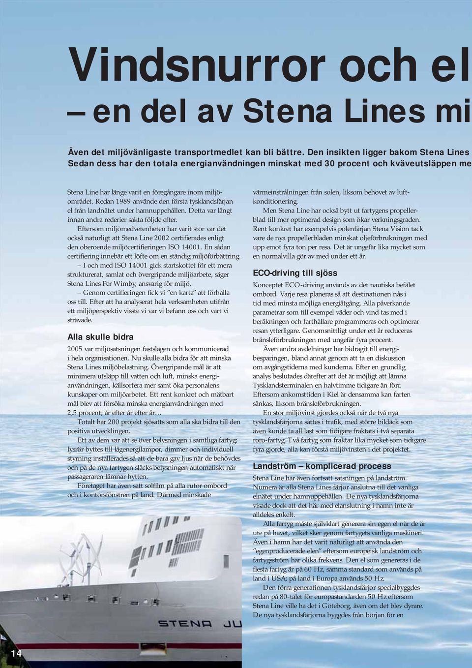 Redan 1989 använde den första tysklandsfärjan el från landnätet under hamnuppehållen. Detta var långt innan andra rederier sakta följde efter.