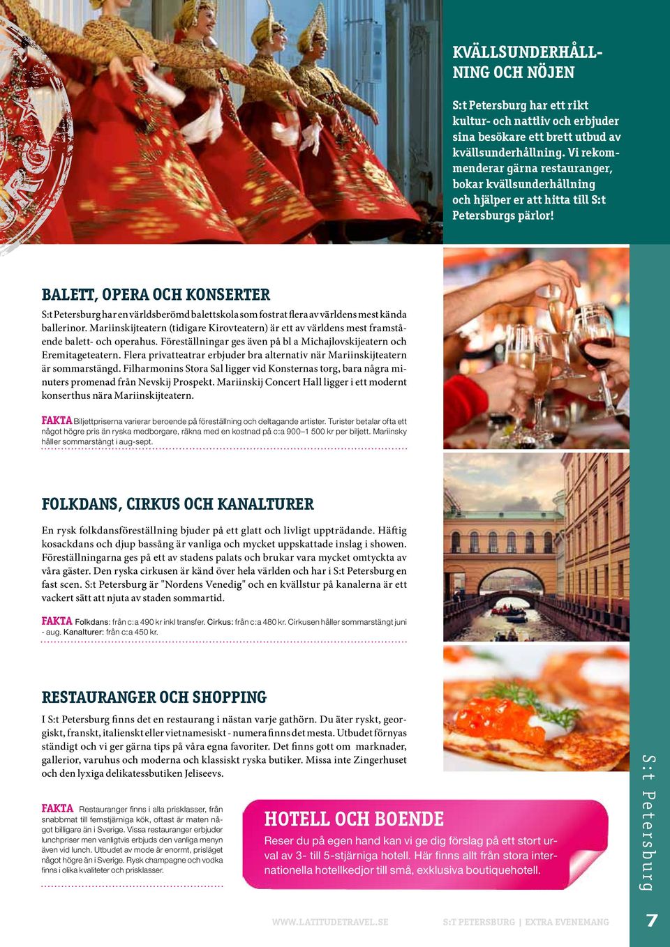 BALETT, OPERA OCH KONSERTER S:t Petersburg har en världsberömd balettskola som fostrat flera av världens mest kända ballerinor.