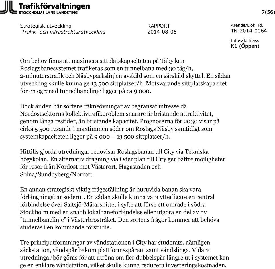 Dock är den här sortens räkneövningar av begränsat intresse då Nordostsektorns kollektivtrafikproblem snarare är bristande attraktivitet, genom långa restider, än bristande kapacitet.