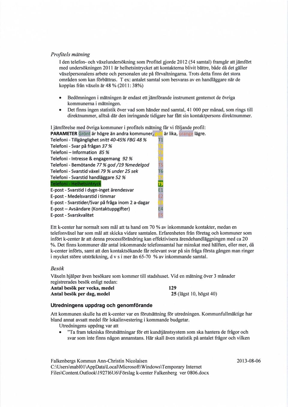 T ex: antalet samtal som besvaras av en handläggare när de kopplas från växeln är 48 % (2011: 38%) Bedömningen i mätningen är endast ett jämförande instrument gentemot de övriga kommunerna i