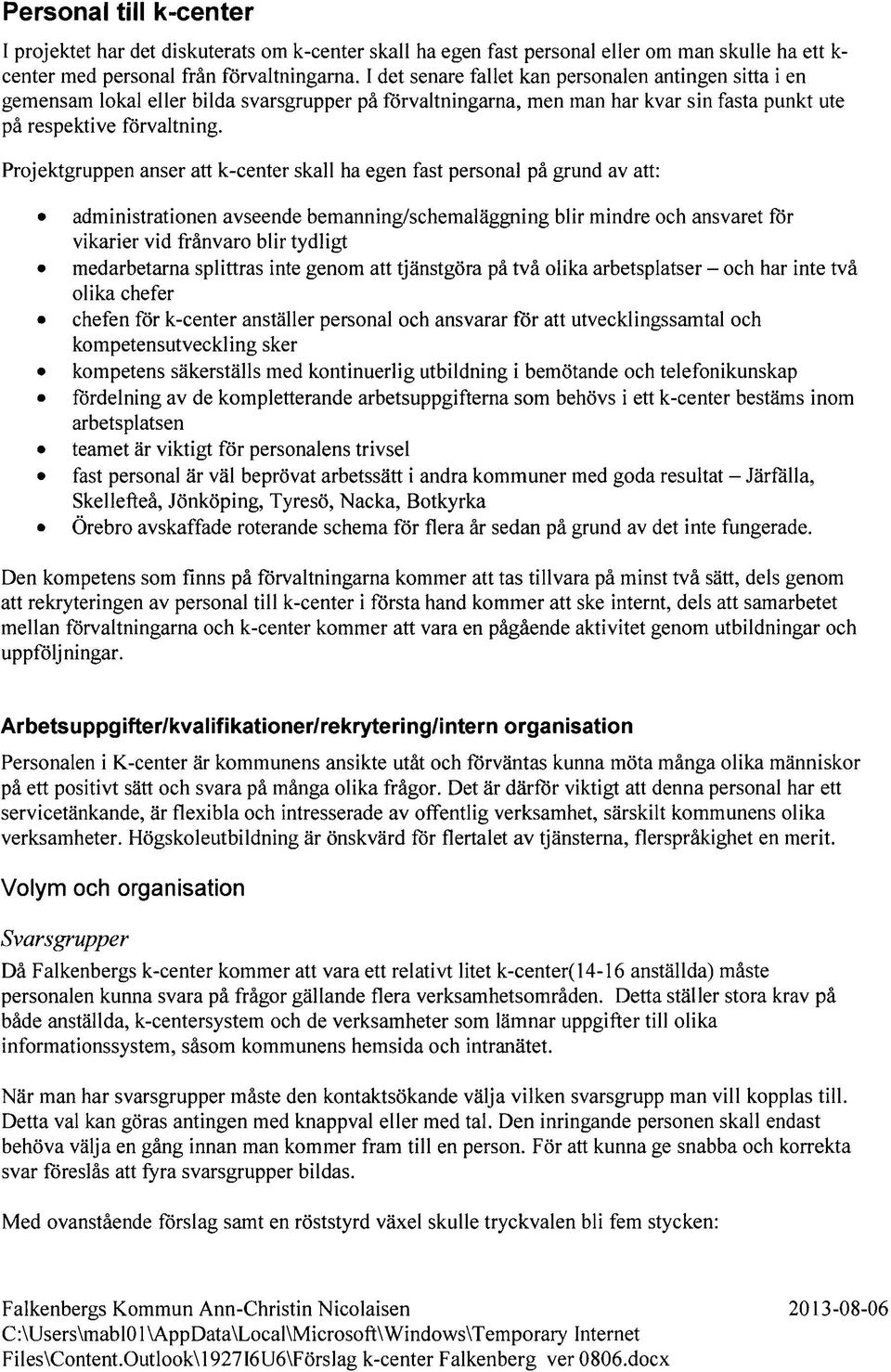 Projektgruppen anser att k-center skall ha egen fast personal på grund av att: administrationen avseende bemanning/schemaläggning blir mindre och ansvaret for vikarier vid frånvaro blir tydligt