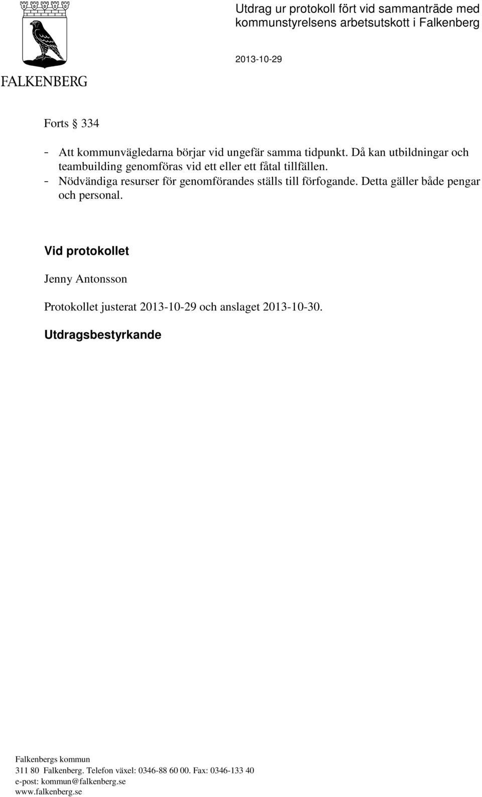 - Nödvändiga resurser för genomförandes ställs till förfogande. Detta gäller både pengar och personal.