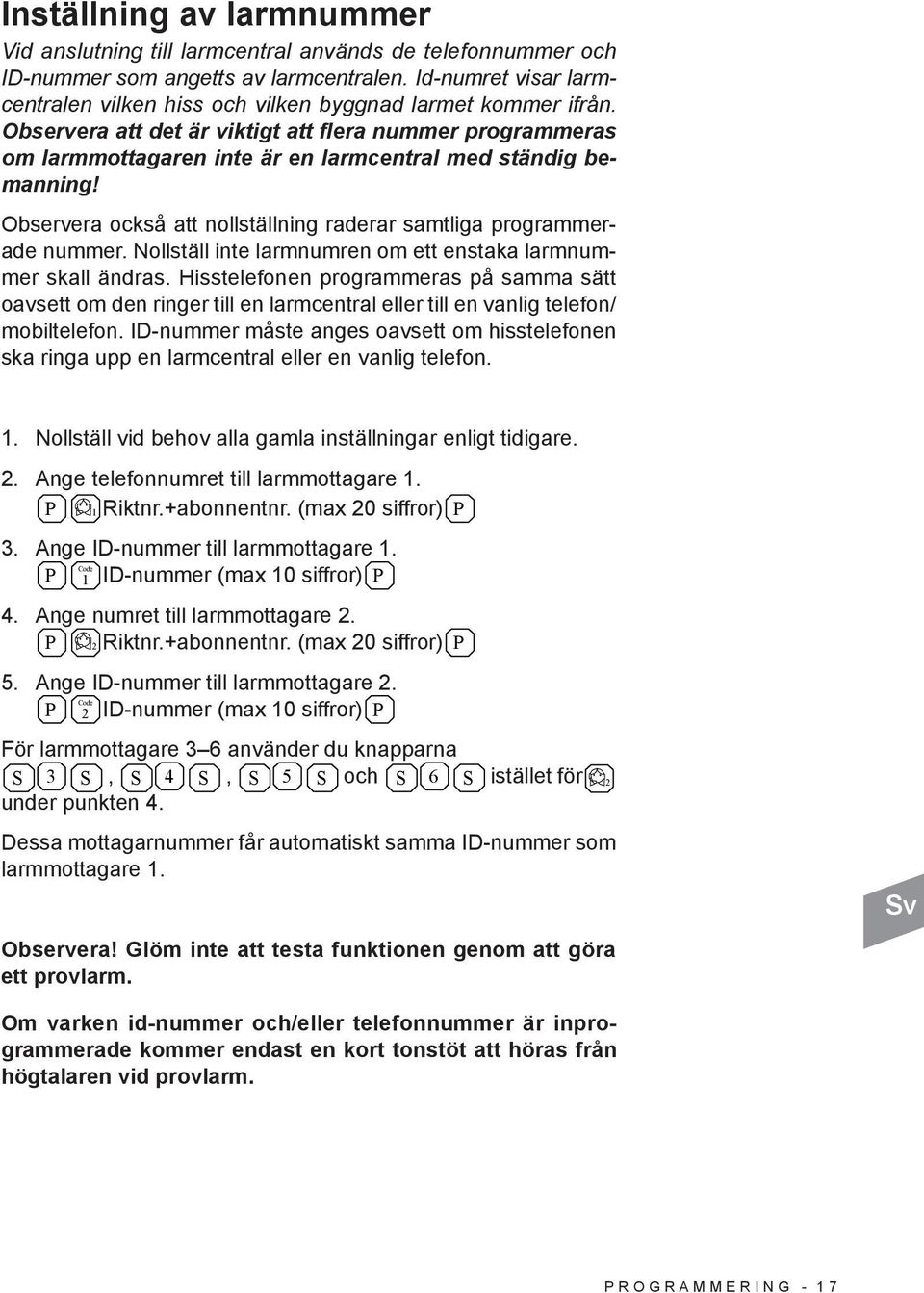 Observera att det är viktigt att flera nummer programmeras om larmmottagaren inte är en larmcentral med ständig bemanning! Observera också att nollställning raderar samtliga programmerade nummer.