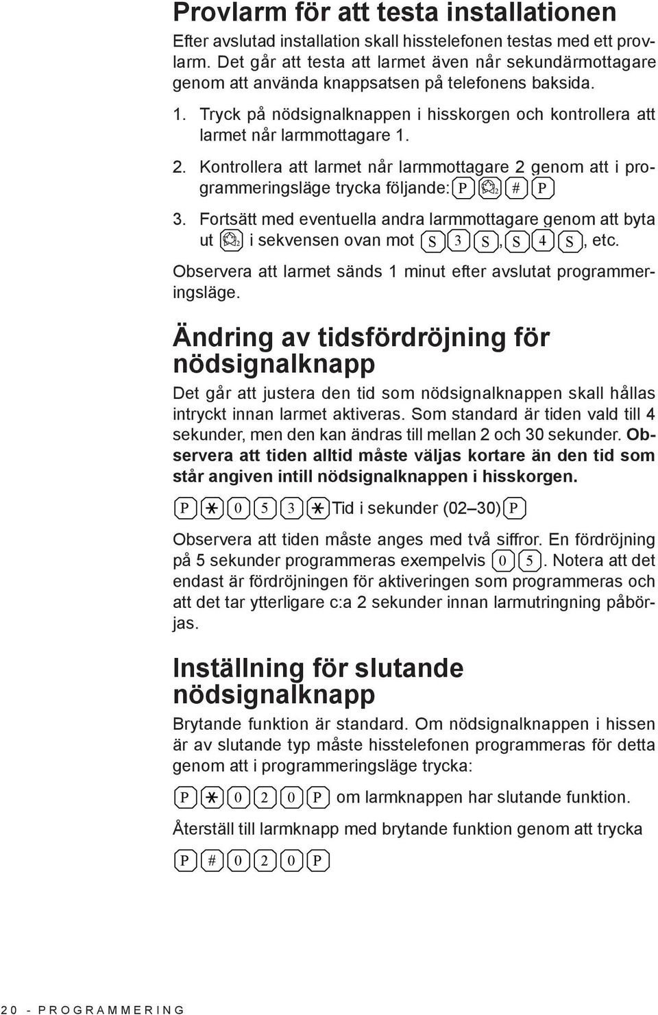 2. Kontrollera att larmet når larmmottagare 2 genom att i programmeringsläge trycka följande: P 2 # P 3.