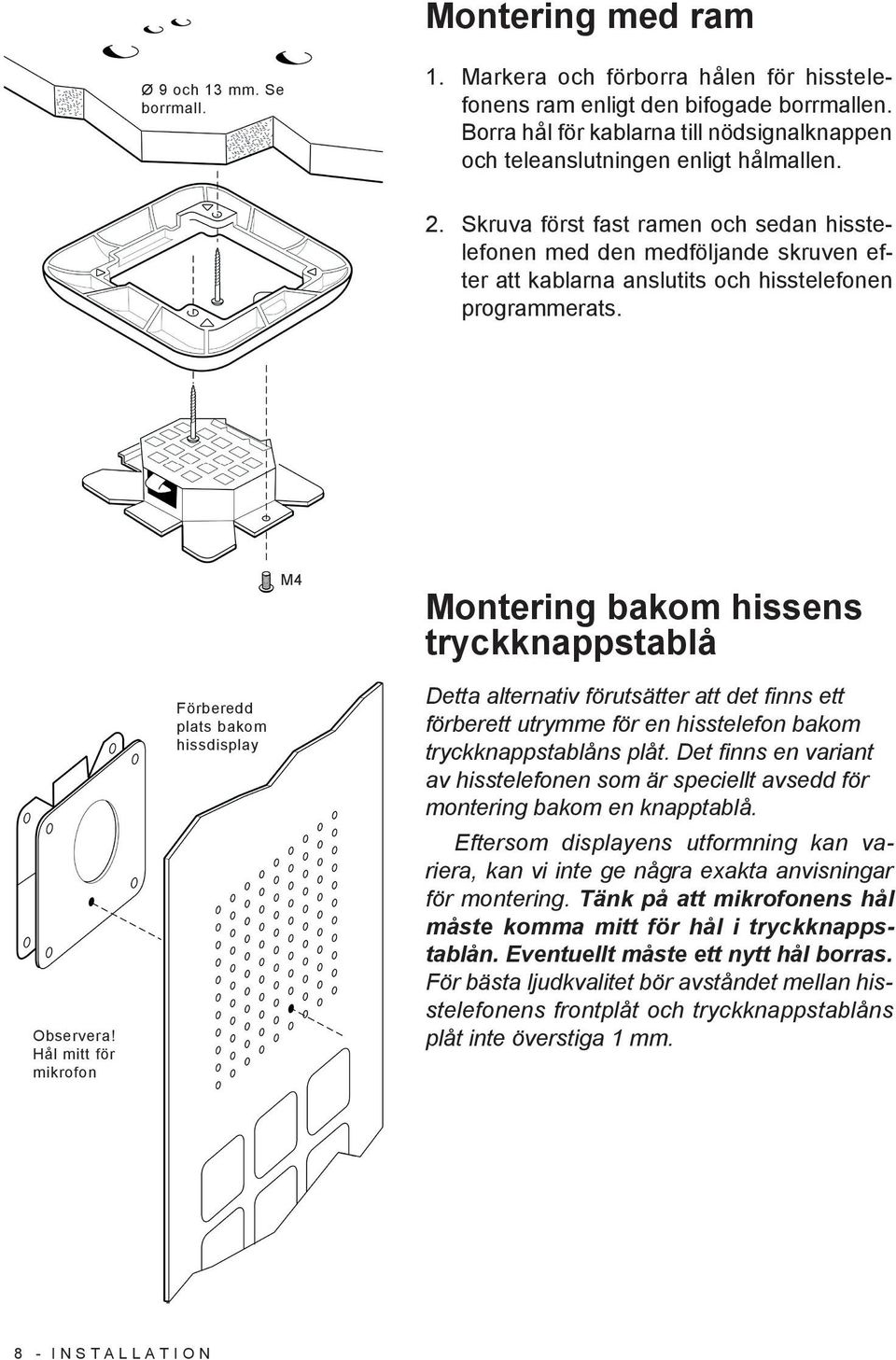 Skruva först fast ramen och sedan hisstelefonen med den medföljande skruven efter att kablarna anslutits och hisstelefonen programmerats. M4 Montering bakom hissens tryckknappstablå Observera!