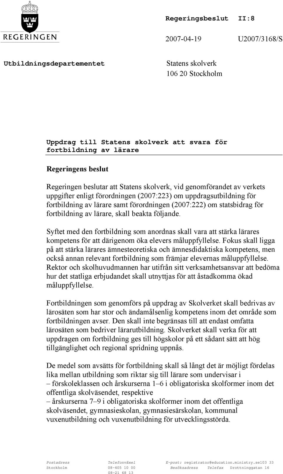 statsbidrag för fortbildning av lärare, skall beakta följande. Syftet med den fortbildning som anordnas skall vara att stärka lärares kompetens för att därigenom öka elevers måluppfyllelse.