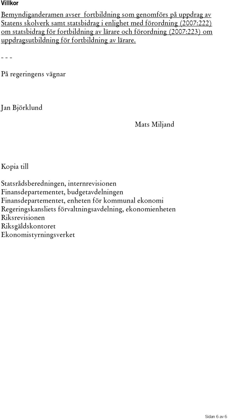 På regeringens vägnar Jan Björklund Mats Miljand Kopia till Statsrådsberedningen, internrevisionen Finansdepartementet, budgetavdelningen