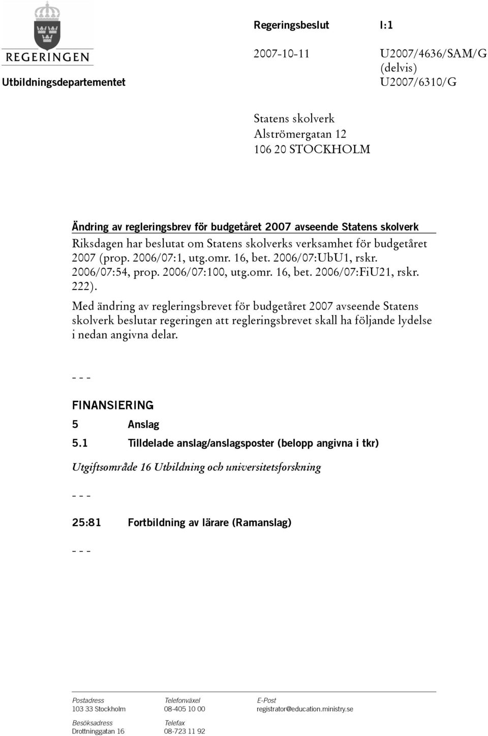 222). Med ändring av regleringsbrevet för budgetåret 2007 avseende Statens skolverk beslutar regeringen att regleringsbrevet skall ha följande lydelse i nedan angivna delar. FINANSIERING 5 Anslag 5.