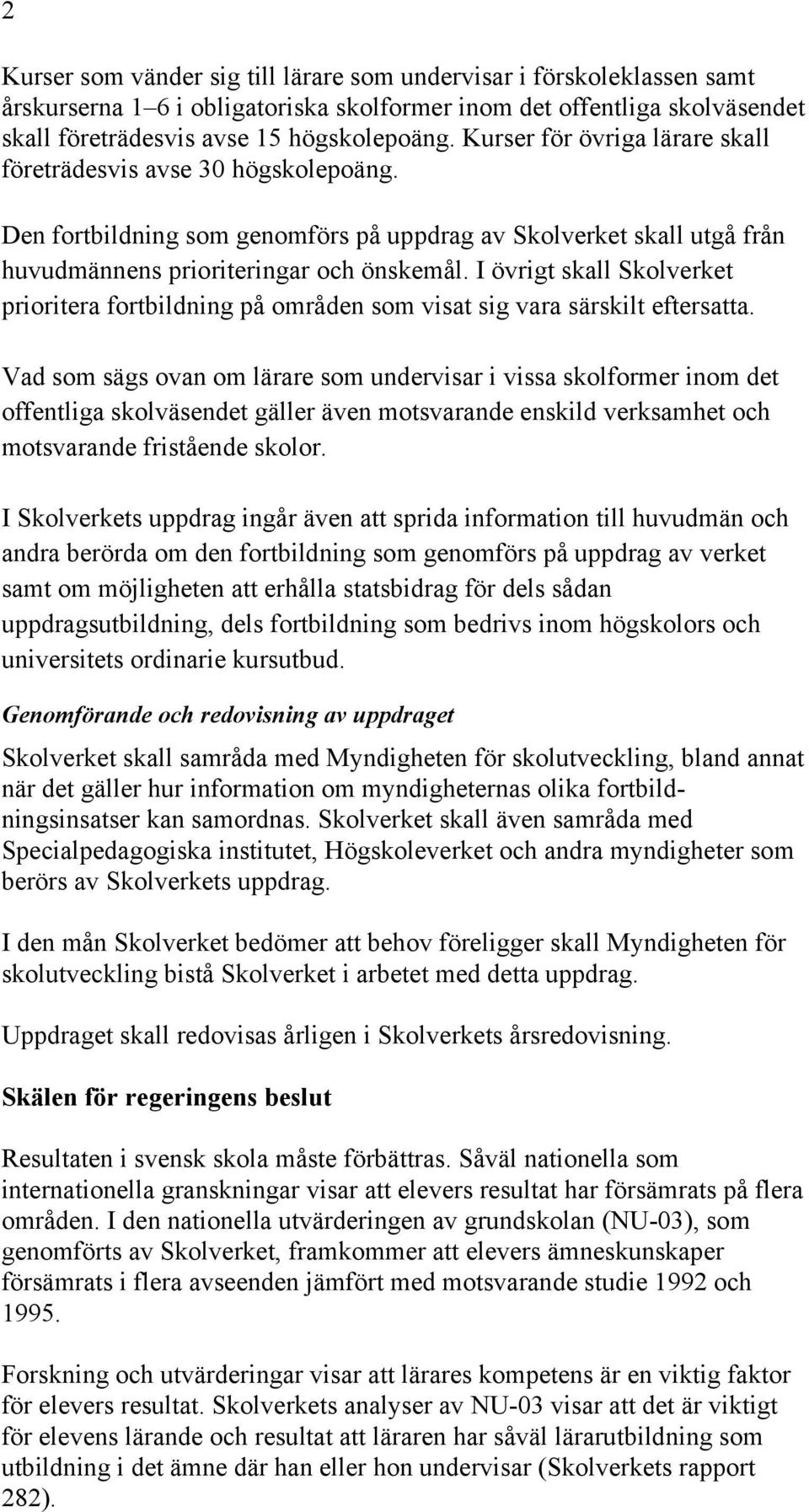 I övrigt skall Skolverket prioritera fortbildning på områden som visat sig vara särskilt eftersatta.