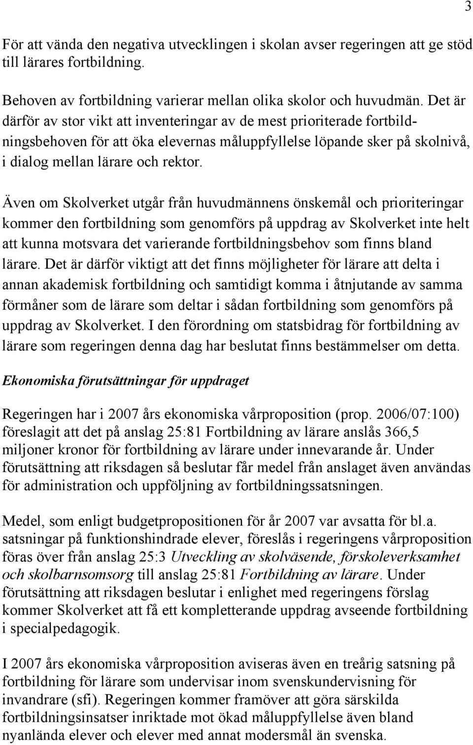 Även om Skolverket utgår från huvudmännens önskemål och prioriteringar kommer den fortbildning som genomförs på uppdrag av Skolverket inte helt att kunna motsvara det varierande fortbildningsbehov