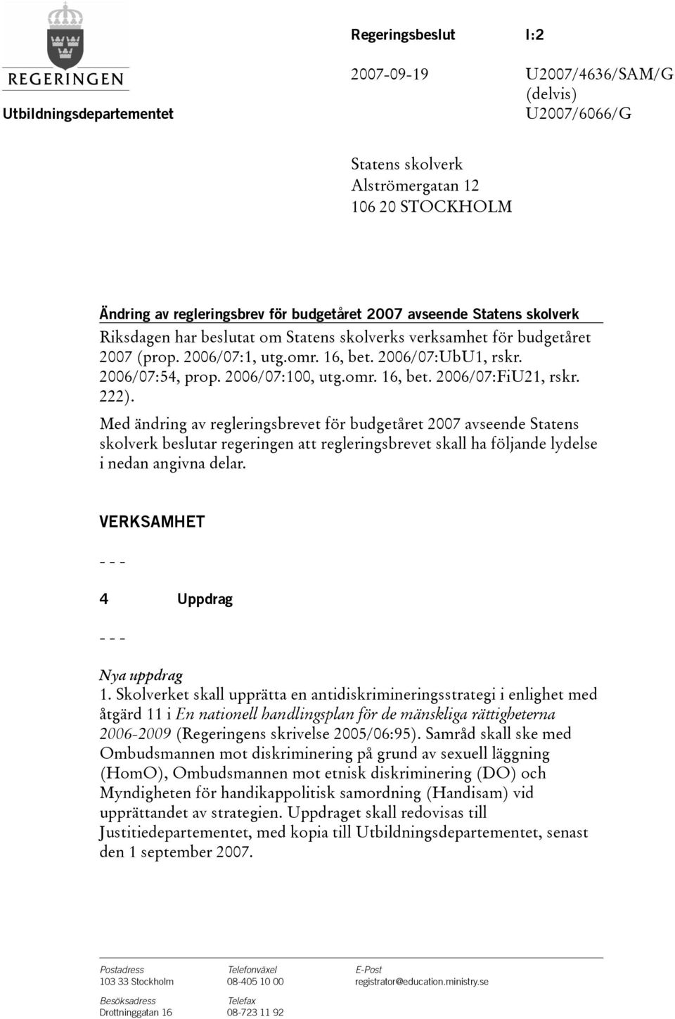 222). Med ändring av regleringsbrevet för budgetåret 2007 avseende Statens skolverk beslutar regeringen att regleringsbrevet skall ha följande lydelse i nedan angivna delar.