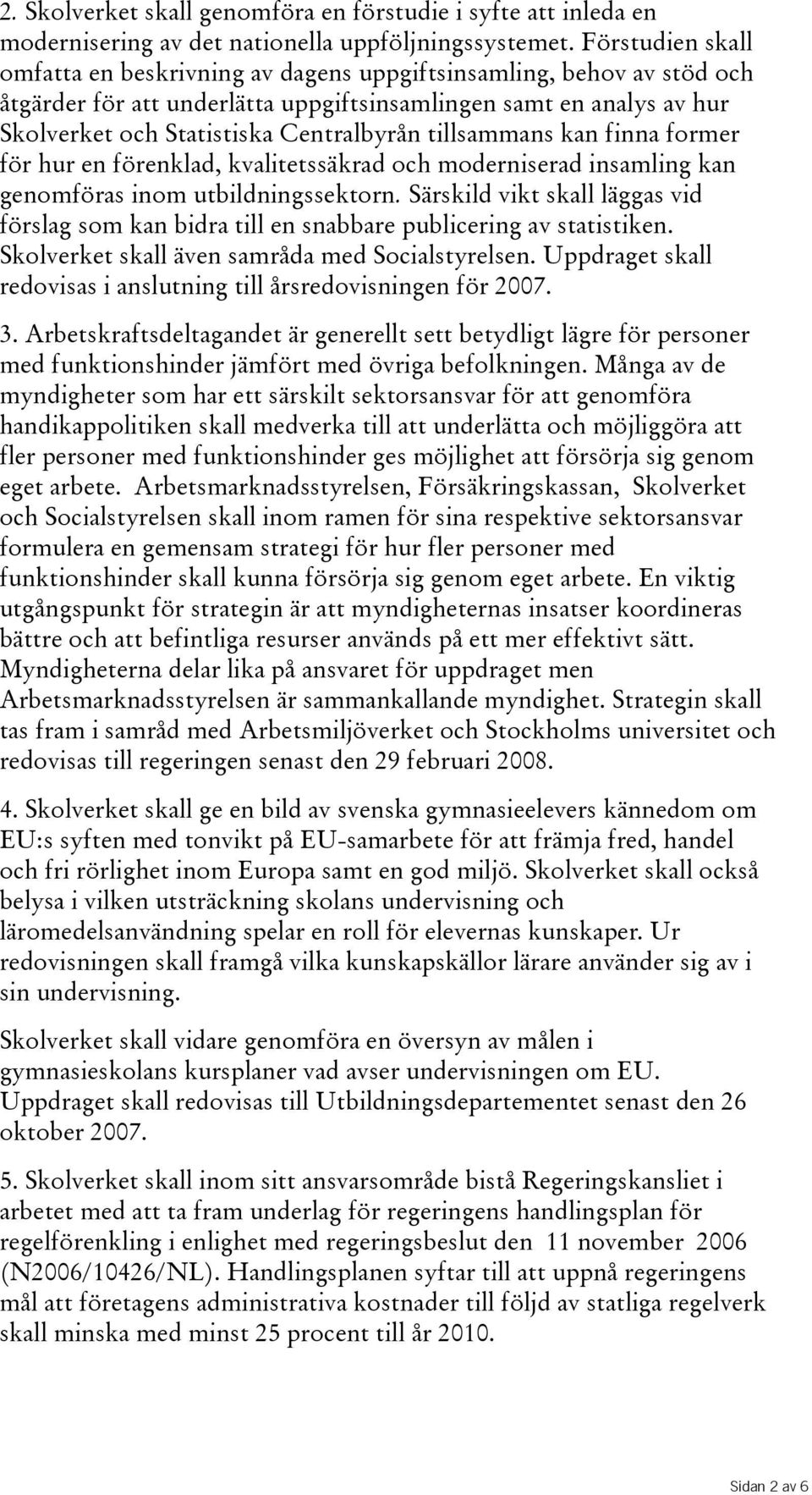 tillsammans kan finna former för hur en förenklad, kvalitetssäkrad och moderniserad insamling kan genomföras inom utbildningssektorn.