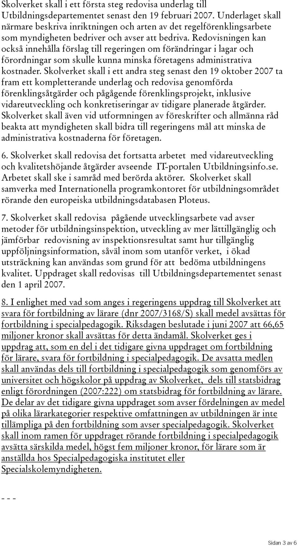 Redovisningen kan också innehålla förslag till regeringen om förändringar i lagar och förordningar som skulle kunna minska företagens administrativa kostnader.