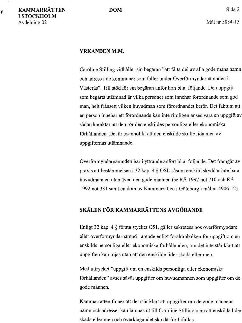 Det faktum att en person innehar ett förordnande kan inte rimligen anses vara en uppgift av sådan karaktär att den rör den enskildes personliga eller ekonomiska förhållanden.