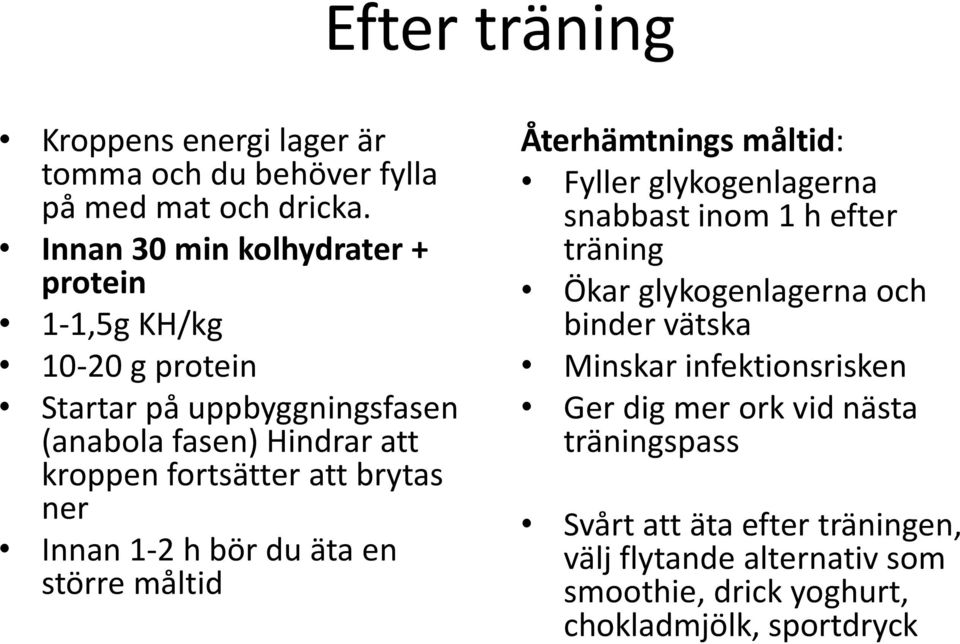 brytas ner Innan 1-2 h bör du äta en större måltid Återhämtnings måltid: Fyller glykogenlagerna snabbast inom 1 h efter träning Ökar
