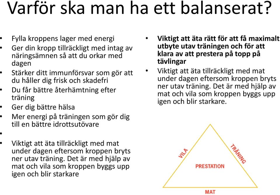 återhämtning efter träning Ger dig bättre hälsa Mer energi på träningen som gör dig till en bättre idrottsutövare Viktigt att äta tillräckligt med mat under dagen eftersom kroppen bryts ner utav