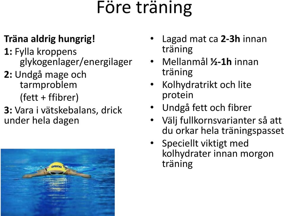 i vätskebalans, drick under hela dagen Lagad mat ca 2-3h innan träning Mellanmål ½-1h innan träning